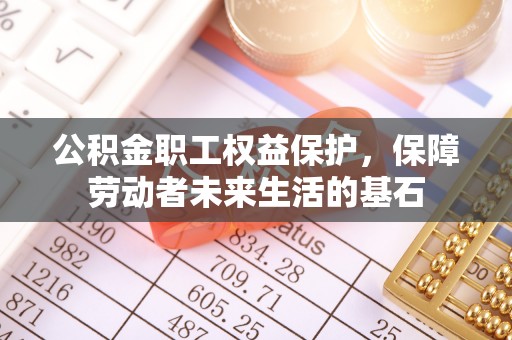 福山公积金职工权益保护，保障劳动者未来生活的基石