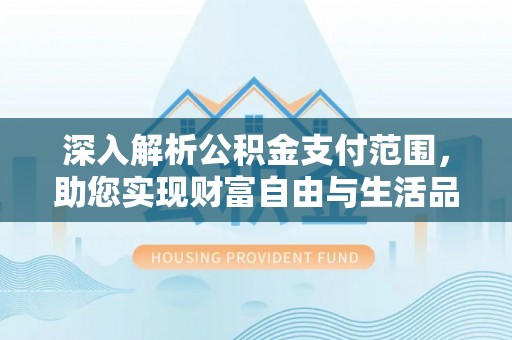 福山深入解析公积金支付范围，助您实现财富自由与生活品质提升