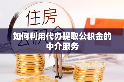 福山如何利用代办提取公积金的中介服务
